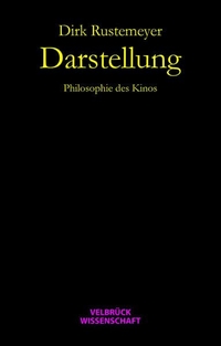 Buchcover: Dirk Rustemeyer. Darstellung - Philosophie des Kinos. Velbrück Verlag, Weilerswist, 2012.