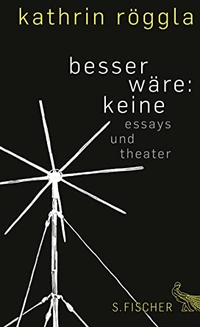 Buchcover: Kathrin Röggla. Besser wäre: keine - Essays und Theater. S. Fischer Verlag, Frankfurt am Main, 2013.