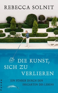 Buchcover: Rebecca Solnit. Die Kunst, sich zu verlieren - Ein Führer durch den Irrgarten des Lebens. Pendo Verlag, München, 2009.