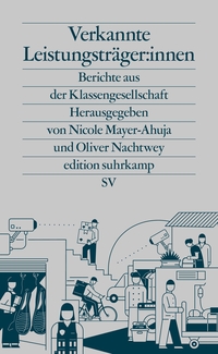 Buchcover: Nicole Mayer-Ahuja (Hg.) / Oliver Nachtwey (Hg.). Verkannte Leistungsträger:innen - Berichte aus der Klassengesellschaft. Suhrkamp Verlag, Berlin, 2021.