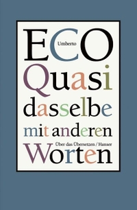 Buchcover: Umberto Eco. Quasi dasselbe mit anderen Worten - Über das Übersetzen. Carl Hanser Verlag, München, 2006.