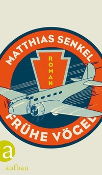 Cover: Matthias Senkel. Frühe Vögel - Roman. Aufbau Verlag, Berlin, 2012.