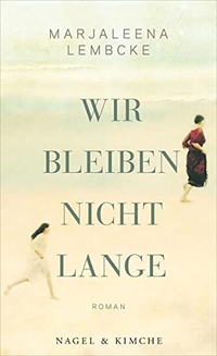 Buchcover: Marjaleena Lembcke. Wir bleiben nicht lange - Roman. Nagel und Kimche Verlag, Zürich, 2016.