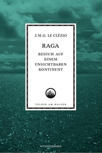 Buchcover: J. M. G. Le Clezio. Raga - Besuch auf einem unsichtbaren Kontinent. Verlag Das Wunderhorn, Heidelberg, 2009.