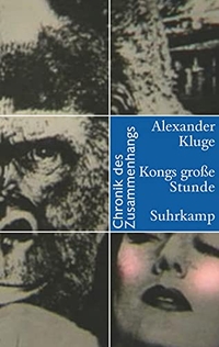 Cover: Alexander Kluge. Kongs große Stunde - Chronik des Zusammenhangs. Suhrkamp Verlag, Berlin, 2015.
