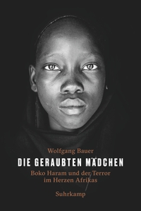 Buchcover: Wolfgang Bauer. Die geraubten Mädchen - Boko Haram und der Terror im Herzen Afrikas. Suhrkamp Verlag, Berlin, 2016.