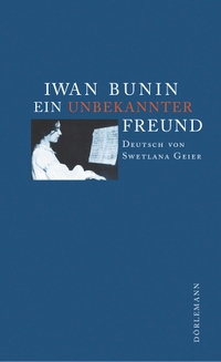 Buchcover: Iwan Bunin. Ein unbekannter Freund - Zwei Erzählungen. Dörlemann Verlag, Zürich, 2003.