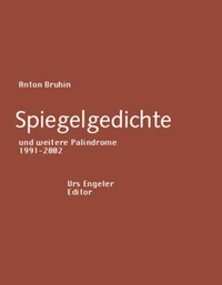Buchcover: Anton Bruhin. Spiegelgedichte - und weitere Palindrome 1991-2002. Urs Engeler Editor, Holderbank, 2003.