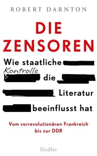 Cover: Robert Darnton. Die Zensoren - Wie staatliche Kontrolle die Literatur beeinflusst hat. Siedler Verlag, München, 2016.