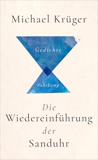 Michael Krüger. Die Wiedereinführung der Sanduhr - Gedichte. Suhrkamp Verlag, Berlin, 2026. Michael Krüger. Die Wiedereinführung der Sanduhr - Gedichte. Suhrkamp Verlag, Berlin, 2026.