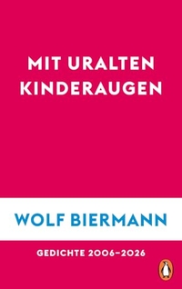 Wolf Biermann. Mit uralten Kinderaugen - Gedichte 2006-2026. Penguin Verlag, München, 2026. Wolf Biermann. Mit uralten Kinderaugen - Gedichte 2006-2026. Penguin Verlag, München, 2026.