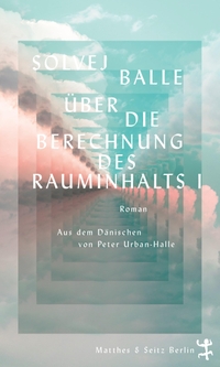 Buchcover: Solvej Balle. Über die Berechnung des Rauminhalts I - Roman. Matthes und Seitz Berlin, Berlin, 2023.