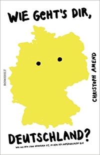 Buchcover: Christoph Amend. Wie geht's dir, Deutschland? - Was aus dem Land geworden ist, in dem ich aufgewachsen bin. Rowohlt Verlag, Hamburg, 2019.