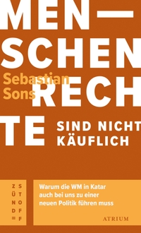 Cover: Sebastian Sons. Menschenrechte sind nicht käuflich - Warum die WM in Katar auch bei uns zu einer neuen Politik führen muss. Atrium Verlag, Zürich, 2022.