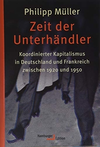 Buchcover: Philipp Müller / Philipp Müller. Zeit der Unterhändler - Koordinierter Kapitalismus in Deutschland und Frankreich zwischen 1920 und 1950. Hamburger Edition, Hamburg, 2019.