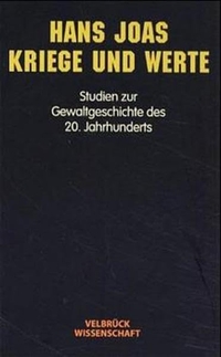 Buchcover: Hans Joas. Kriege und Werte - Studien zur Gewaltgeschichte des 20. Jahrhunderts. Velbrück Verlag, Weilerswist, 2000.