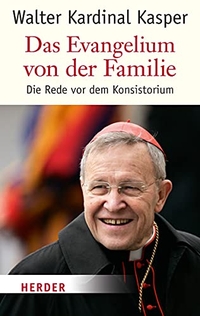 Buchcover: Walter Kasper. Das Evangelium von der Familie - Die Rede vor dem Konsistorium. Herder Verlag, Freiburg im Breisgau, 2014.