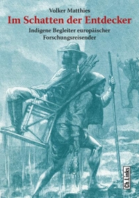 Buchcover: Volker Mathies. Im Schatten der Entdecker - Indigene Begleiter europäischer Forschungsreisender. Ch. Links Verlag, Berlin, 2018.