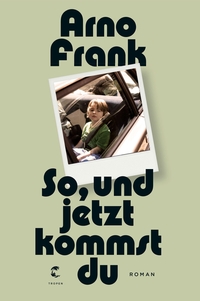 Buchcover: Arno Frank. So, und jetzt kommst du - Roman. Tropen Verlag, Stuttgart, 2017.