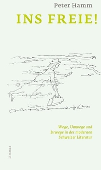 Buchcover: Peter Hamm. Ins Freie! - Wege, Umwege und Irrwege in der modernen Schweizer Literatur. Limmat Verlag, Zürich, 2014.
