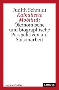Buchcover: Judith Schmidt. Kalkulierte Mobilität - Ökonomische und biographische Perspektiven auf Saisonarbeit. Campus Verlag, Frankfurt am Main, 2021.