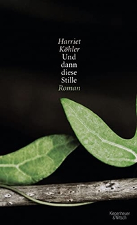 Buchcover: Harriet Köhler. Und dann diese Stille - Roman. Kiepenheuer und Witsch Verlag, Köln, 2010.