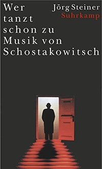 Buchcover: Jörg Steiner. Wer tanzt schon zu Musik von Schostakowitsch - Roman. Suhrkamp Verlag, Berlin, 2000.