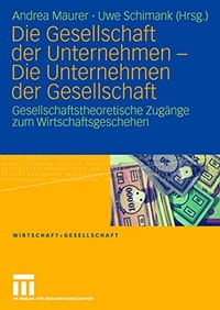 Buchcover: Andrea Maurer (Hg.) / Uwe Schimank (Hg.). Die Gesellschaft der Unternehmen - Die Unternehmen der Gesellschaft - Gesellschaftstheoretische Zugänge zum Wirtschaftsgeschehen. VS Verlag für Sozialwissenschaften, Wiesbaden, 2008.