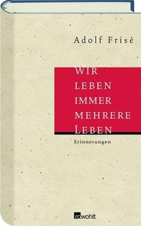 Buchcover: Adolf Frise. Wir leben immer mehrere Leben - Erinnerungen. Rowohlt Verlag, Hamburg, 2004.