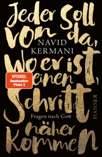 Buchcover: Navid Kermani. Jeder soll von da, wo er ist, einen Schritt näher kommen - Fragen nach Gott. Carl Hanser Verlag, München, 2022.