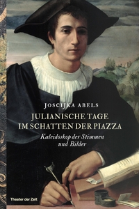 Joscijka Abels. Julianische Tage im Schatten der Piazza - Kaleidoskop der Stimmen und Bilder. Theater der Zeit, Berlin, 2025.