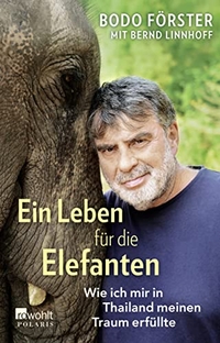 Buchcover: Bodo Förster / Bernd Linnhoff. Ein Leben für die Elefanten - Wie ich mir in Thailand meinen Traum erfüllte. Rowohlt Verlag, Hamburg, 2019.