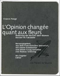 Buchcover: Francis Ponge. L'Opinion changee quant aux fleurs. Änderung der Ansicht über Blumen - Dossier im Faksimile. Urs Engeler Editor, Holderbank, 2005.