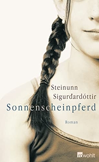 Buchcover: Steinunn Sigurdardottir. Sonnenscheinpferd - Roman. Rowohlt Verlag, Hamburg, 2008.