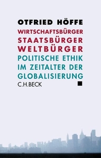 Cover: Otfried Höffe. Wirtschaftsbürger, Staatsbürger, Weltbürger - Politische Ethik im Zeitalter der Globalisierung. C.H. Beck Verlag, München, 2004.