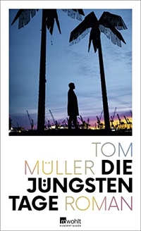 Buchcover: Tom Müller. Die jüngsten Tage - Roman. Rowohlt Verlag, Hamburg, 2019.