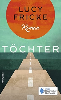Buchcover: Lucy Fricke. Töchter - Roman. Rowohlt Verlag, Hamburg, 2018.