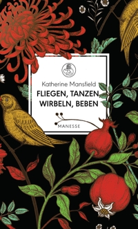 Buchcover: Katherine Mansfield. Fliegen, tanzen, wirbeln, beben - Vignetten eines Frauenlebens - Mit einem Essay von Virginia Woolf. Manesse Verlag, Zürich, 2018.