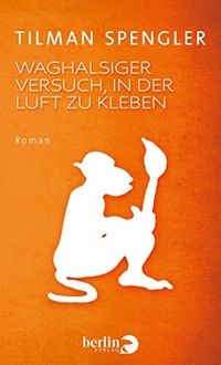 Buchcover: Tilman Spengler. Waghalsiger Versuch, in der Luft zu kleben - Roman. Berlin Verlag, Berlin, 2015.