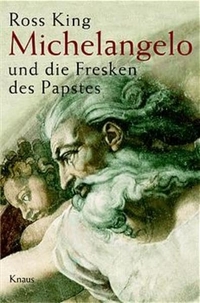 Buchcover: Ross King. Michelangelo und die Fresken des Papstes. Albrecht Knaus Verlag, München, 2003.