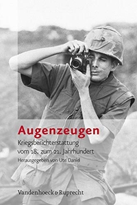 Cover: Ute Daniel (Hg.). Augenzeugen - Kriegsberichterstattung vom 18. zum 21. Jahrhundert. Vandenhoeck und Ruprecht Verlag, Göttingen, 2006.