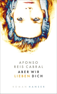 Buchcover: Afonso Reis Cabral. Aber wir lieben dich - Roman. Carl Hanser Verlag, München, 2021.