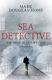 Buchcover: Mark Douglas-Home. Sea Detective: Ein Grab in den Wellen - Kriminalroman. Rowohlt Verlag, Hamburg, 2017.