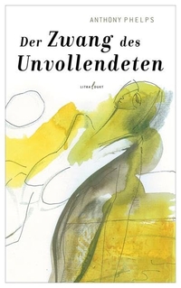 Anthony Phelps. Der Zwang des Unvollendeten - Roman. Litradukt Literatureditionen, Trier, 2015.