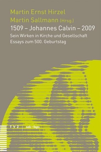 Buchcover: Martin Ernst Hirzel (Hg.) / Martin Sallmann. 1509 - Johannes Calvin - 2009 - Sein Wirken in Kirche und Gesellschaft. Essays zum 500. Geburtstag. Theologischer Verlag Zürich, Zürich, 2009.