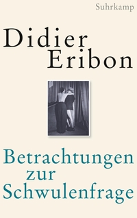 Buchcover: Didier Eribon. Betrachtungen zur Schwulenfrage. Suhrkamp Verlag, Berlin, 2019.