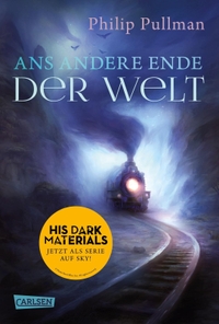 Buchcover: Philip Pullman. Ans andere Ende der Welt - His Dark Materials, Band 4. Roman. (Ab  14 Jahre). Carlsen Verlag, Hamburg, 2020.