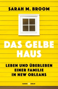 Buchcover: Sarah M. Broom. Das gelbe Haus - Leben und Überleben einer Familie in New Orleans. Hanser Berlin, Berlin, 2022.