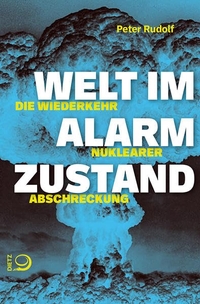 Buchcover: Peter Rudolf. Welt im Alarmzustand - Die Wiederkehr nuklearer Abschreckung. Dietz Verlag, Bonn, 2022.