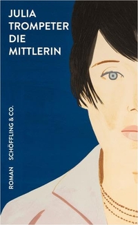 Buchcover: Julia Trompeter. Die Mittlerin - Roman. Schöffling und Co. Verlag, Frankfurt am Main, 2014.